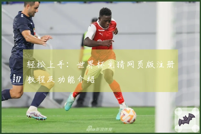 轻松上手：世界杯竞猜网页版注册教程及功能介绍